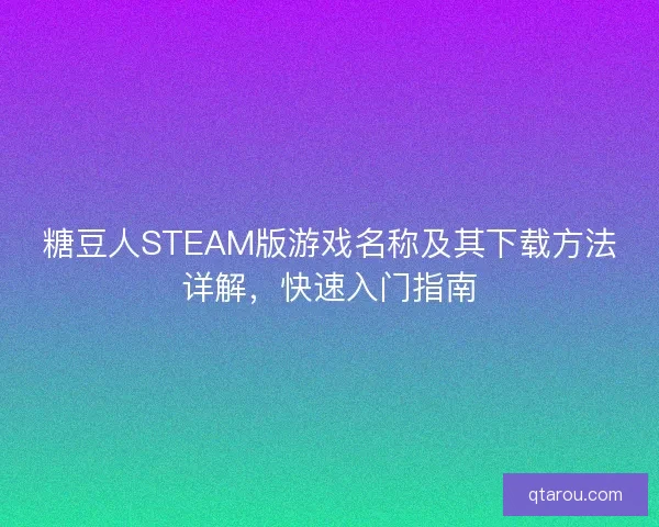 糖豆人STEAM版游戏名称及其下载方法详解，快速入门指南