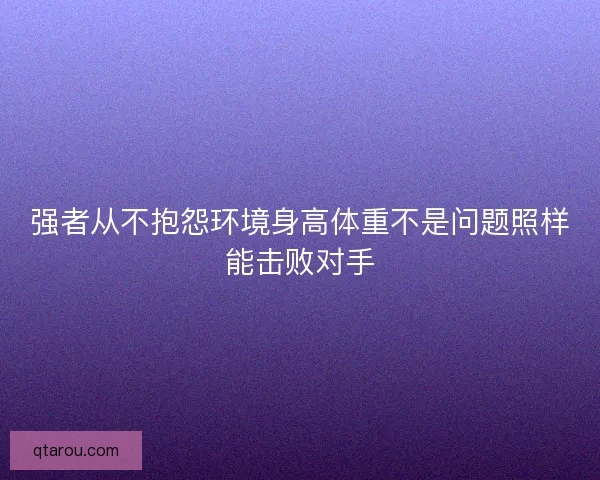 强者从不抱怨环境身高体重不是问题照样能击败对手