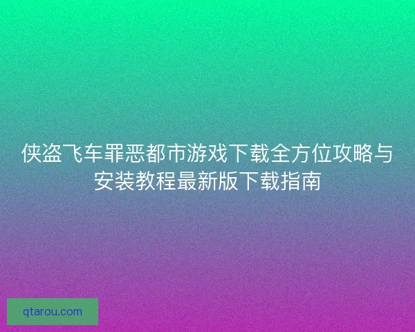侠盗飞车罪恶都市游戏下载全方位攻略与安装教程最新版下载指南